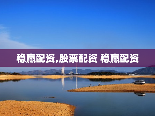 稳赢配资,股票配资 稳赢配资