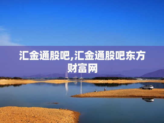 汇金通股吧,汇金通股吧东方财富网