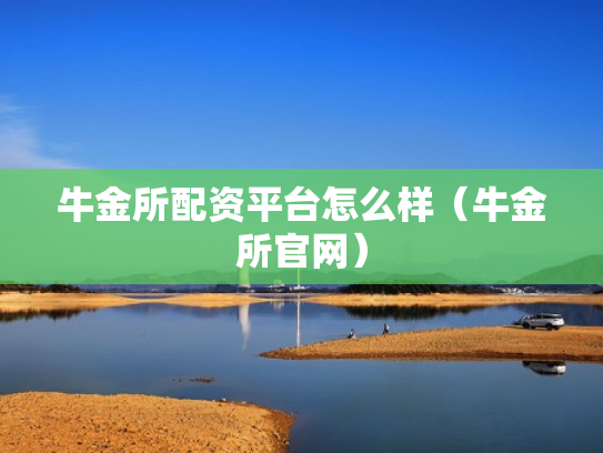 牛金所配资平台怎么样（牛金所官网）