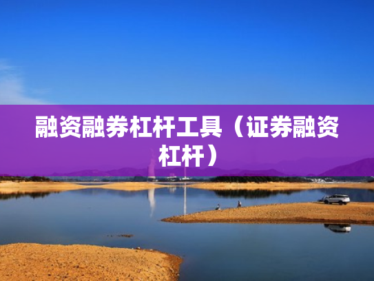 融资融券杠杆工具（证券融资杠杆）