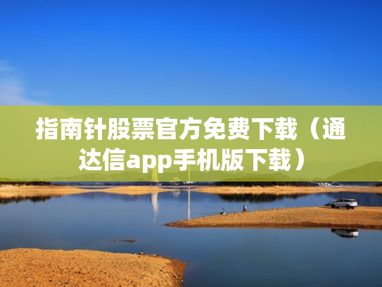 指南针股票官方免费下载（通达信app手机版下载）