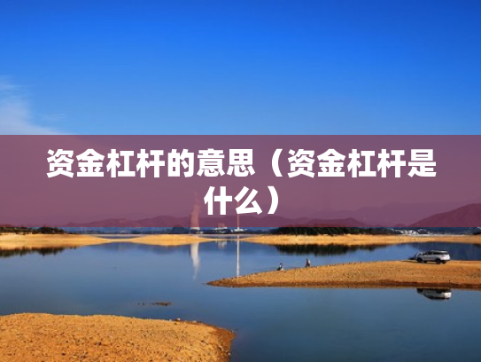 资金杠杆的意思（资金杠杆是什么）