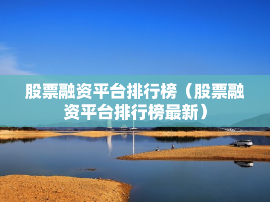 股票融资平台排行榜（股票融资平台排行榜最新）