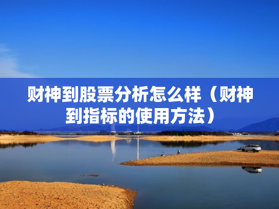 财神到股票分析怎么样（财神到指标的使用方法）