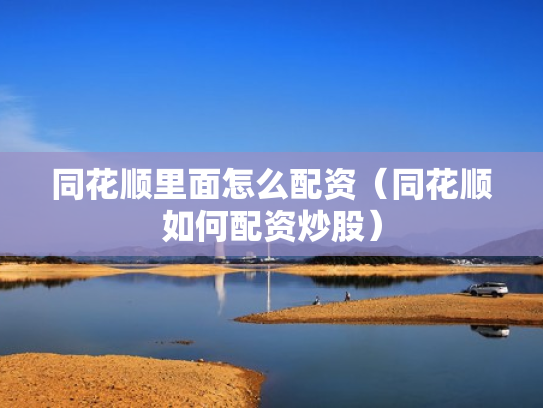 同花顺里面怎么配资（同花顺如何配资炒股）