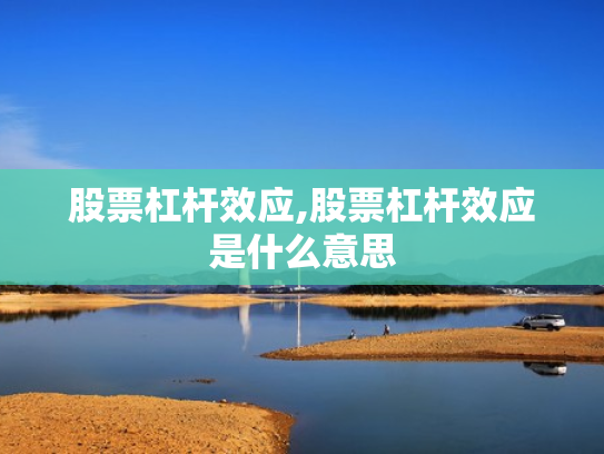 股票杠杆效应,股票杠杆效应是什么意思