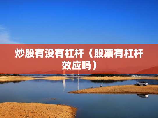 炒股有没有杠杆（股票有杠杆效应吗）
