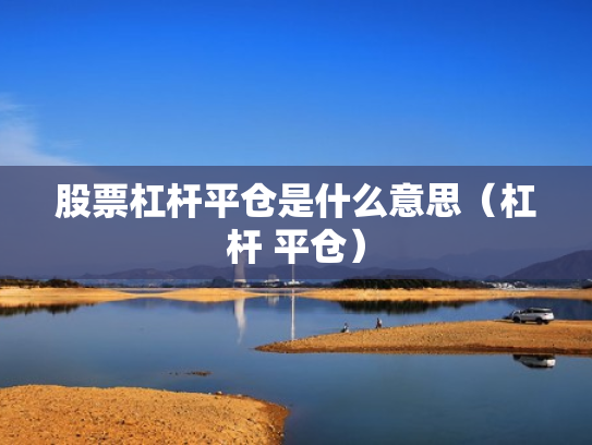 股票杠杆平仓是什么意思（杠杆 平仓）