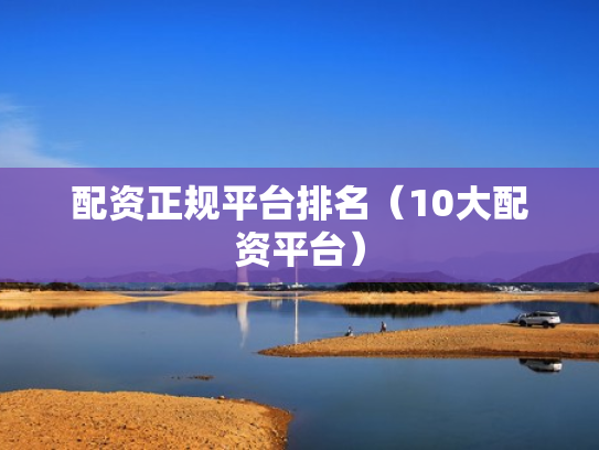 配资正规平台排名（10大配资平台）