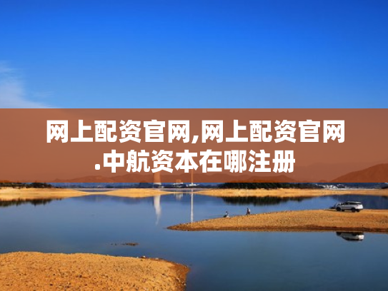 网上配资官网,网上配资官网.中航资本在哪注册