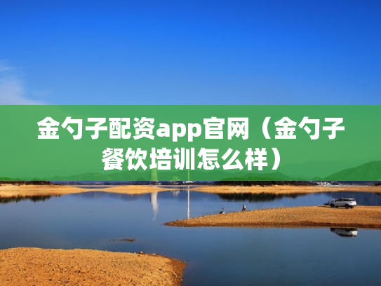 金勺子配资app官网（金勺子餐饮培训怎么样）