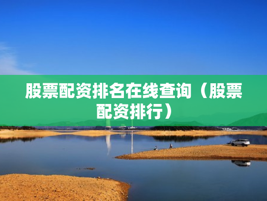 股票配资排名在线查询（股票配资排行）