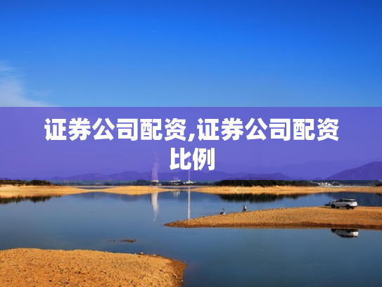 证券公司配资,证券公司配资比例