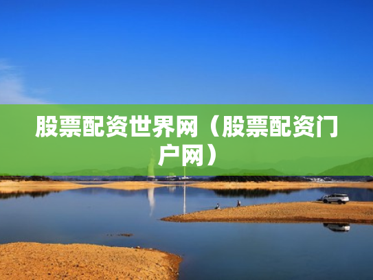 股票配资世界网（股票配资门户网）