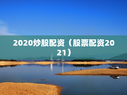2020炒股配资（股票配资2021）