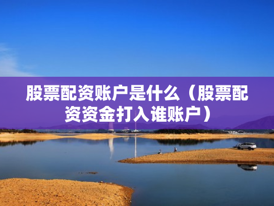 股票配资账户是什么（股票配资资金打入谁账户）