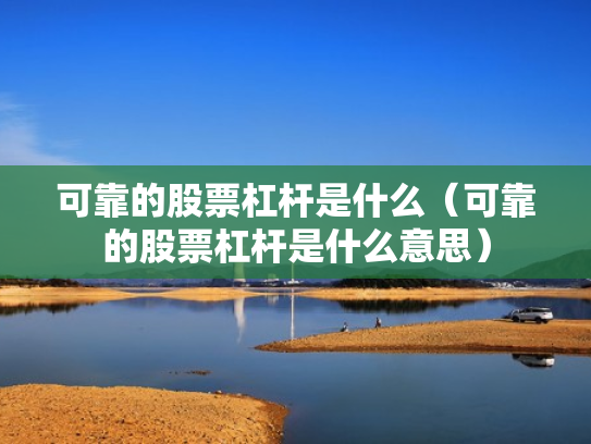 可靠的股票杠杆是什么（可靠的股票杠杆是什么意思）