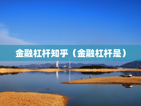 金融杠杆知乎（金融杠杆是）