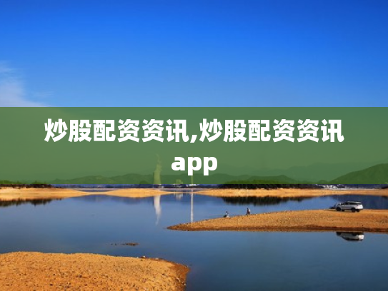 炒股配资资讯,炒股配资资讯app
