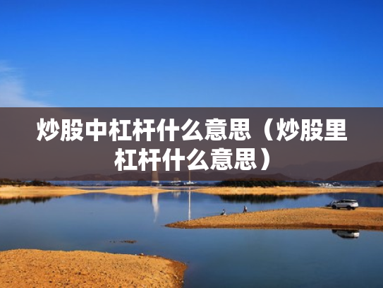 炒股中杠杆什么意思（炒股里杠杆什么意思）