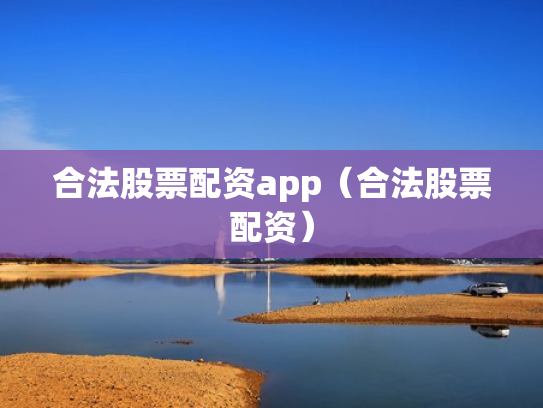 合法股票配资app（合法股票配资）