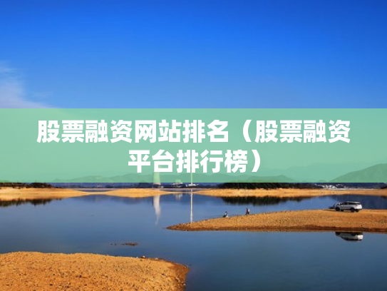 股票融资网站排名（股票融资平台排行榜）