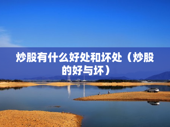 炒股有什么好处和坏处（炒股的好与坏）