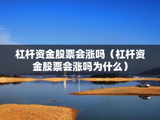 杠杆资金股票会涨吗（杠杆资金股票会涨吗为什么）