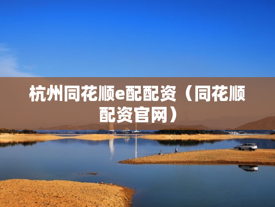 杭州同花顺e配配资（同花顺配资官网）