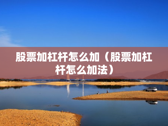 股票加杠杆怎么加（股票加杠杆怎么加法）