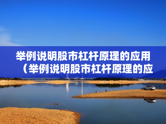 举例说明股市杠杆原理的应用（举例说明股市杠杆原理的应用价值）
