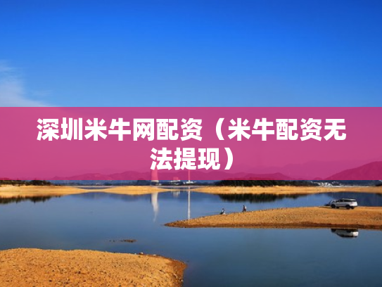 深圳米牛网配资（米牛配资无法提现）