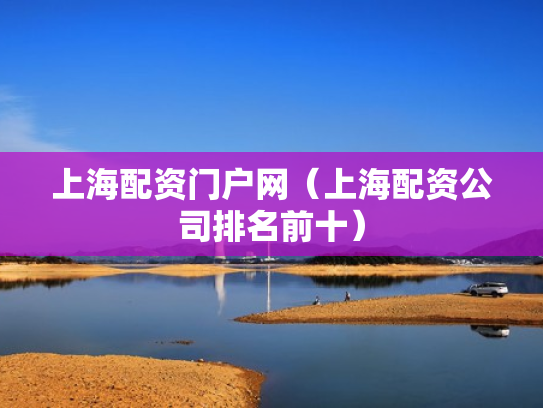 上海配资门户网（上海配资公司排名前十）