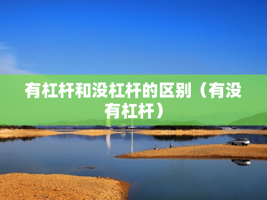 有杠杆和没杠杆的区别（有没有杠杆）