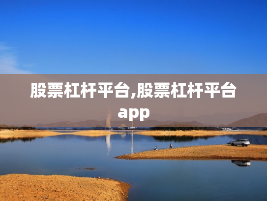 股票杠杆平台,股票杠杆平台app