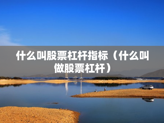 什么叫股票杠杆指标（什么叫做股票杠杆）