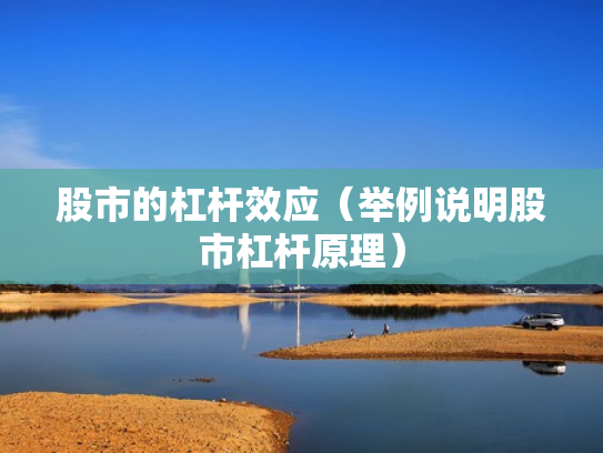 股市的杠杆效应（举例说明股市杠杆原理）