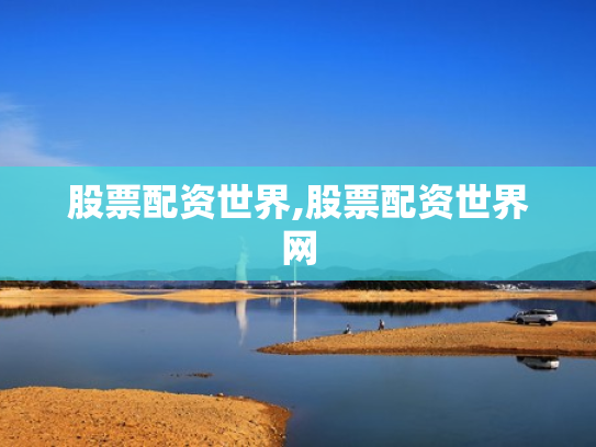 股票配资世界,股票配资世界网
