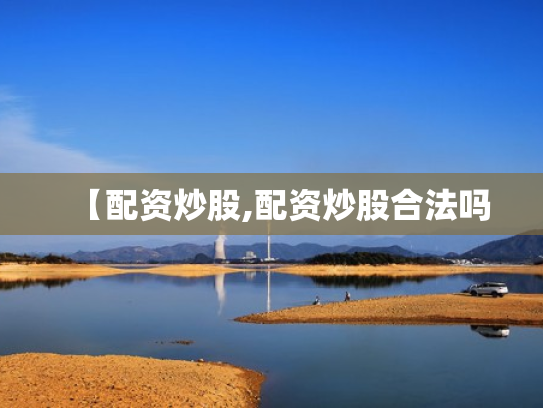【配资炒股,配资炒股合法吗