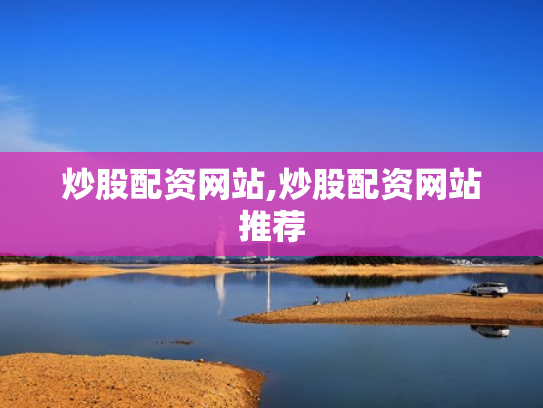 炒股配资网站,炒股配资网站推荐