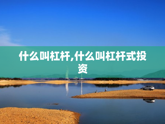 什么叫杠杆,什么叫杠杆式投资