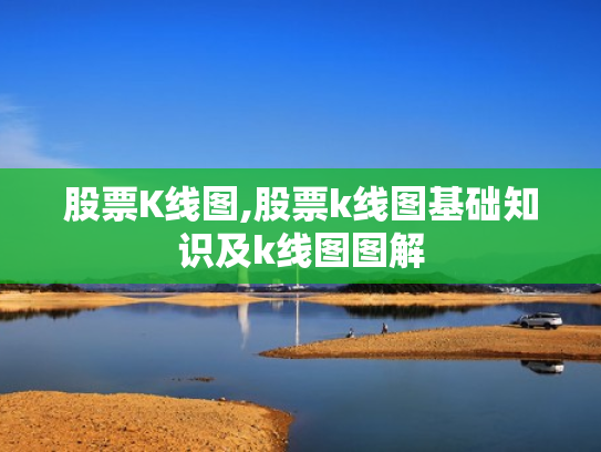 股票K线图,股票k线图基础知识及k线图图解