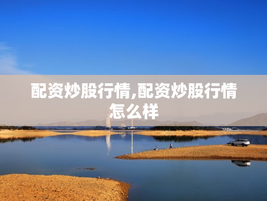配资炒股行情,配资炒股行情怎么样