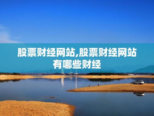 股票财经网站,股票财经网站有哪些财经