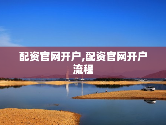 配资官网开户,配资官网开户流程