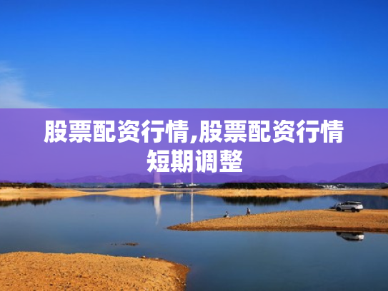 股票配资行情,股票配资行情短期调整
