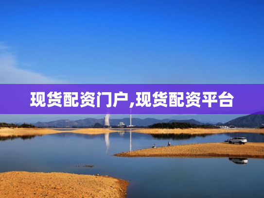 现货配资门户,现货配资平台