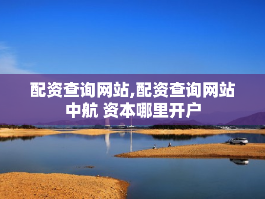 配资查询网站,配资查询网站中航 资本哪里开户