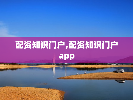配资知识门户,配资知识门户app