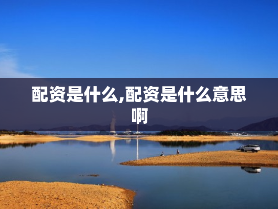 配资是什么,配资是什么意思啊